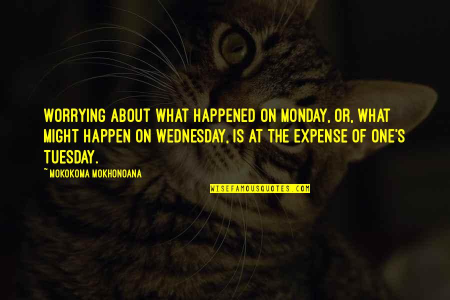 Ingrao Inc Quotes By Mokokoma Mokhonoana: Worrying about what happened on Monday, or, what