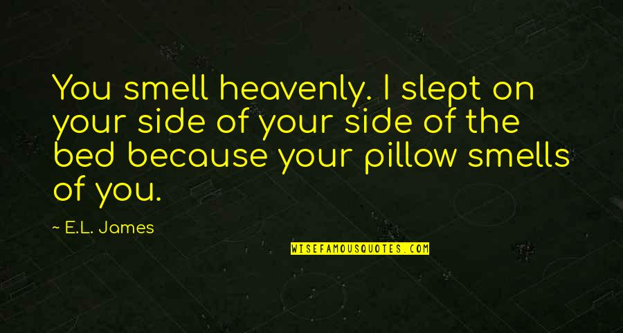 Inguinal Hernia Quotes By E.L. James: You smell heavenly. I slept on your side