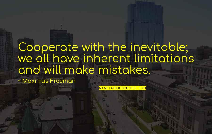 Inherent Quotes By Maximus Freeman: Cooperate with the inevitable; we all have inherent