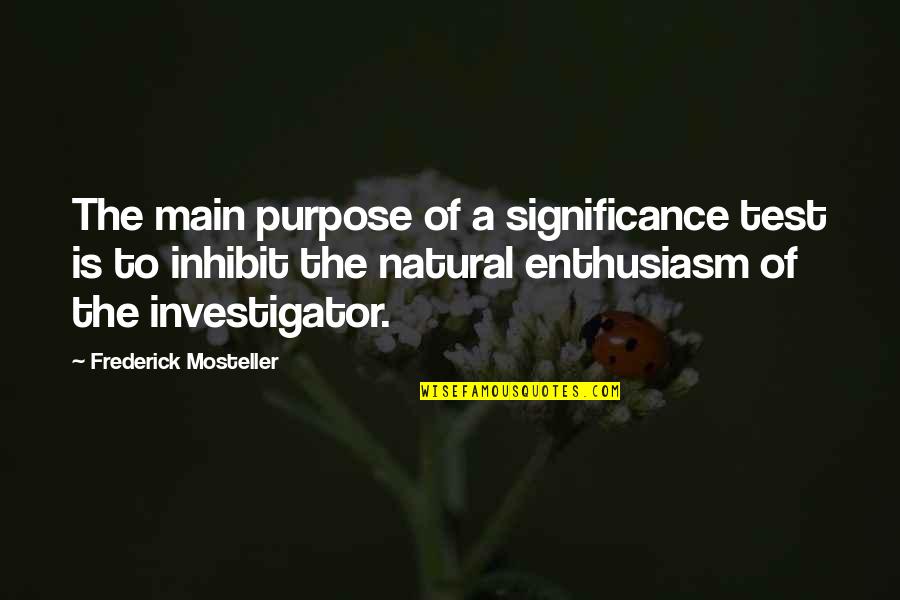 Inhibit Quotes By Frederick Mosteller: The main purpose of a significance test is