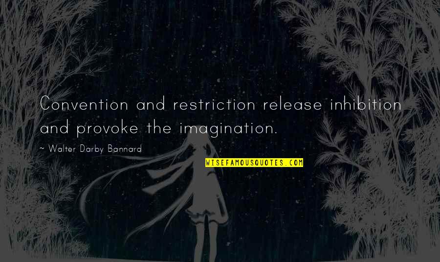 Inhibition Quotes By Walter Darby Bannard: Convention and restriction release inhibition and provoke the