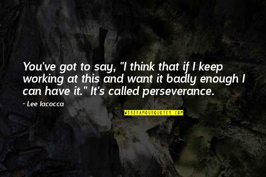 Inicio Youtube Quotes By Lee Iacocca: You've got to say, "I think that if