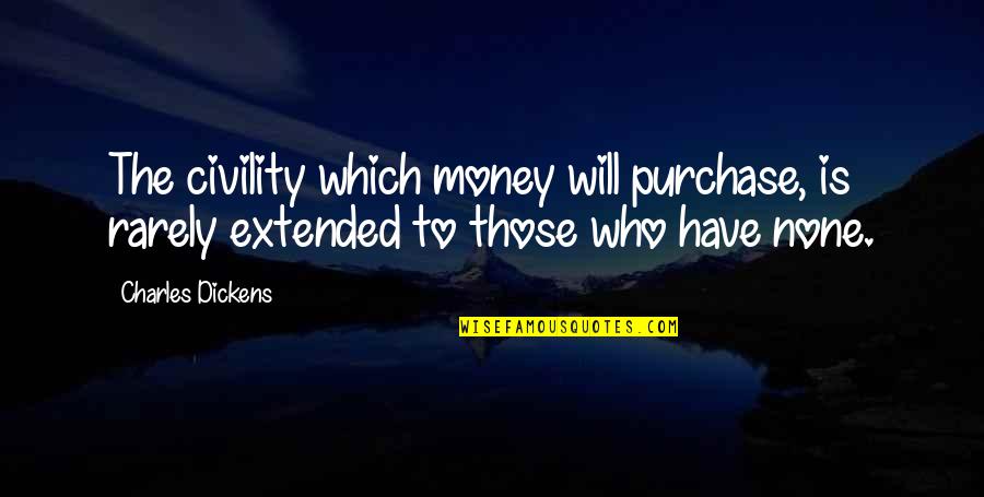 Inipit Quotes By Charles Dickens: The civility which money will purchase, is rarely