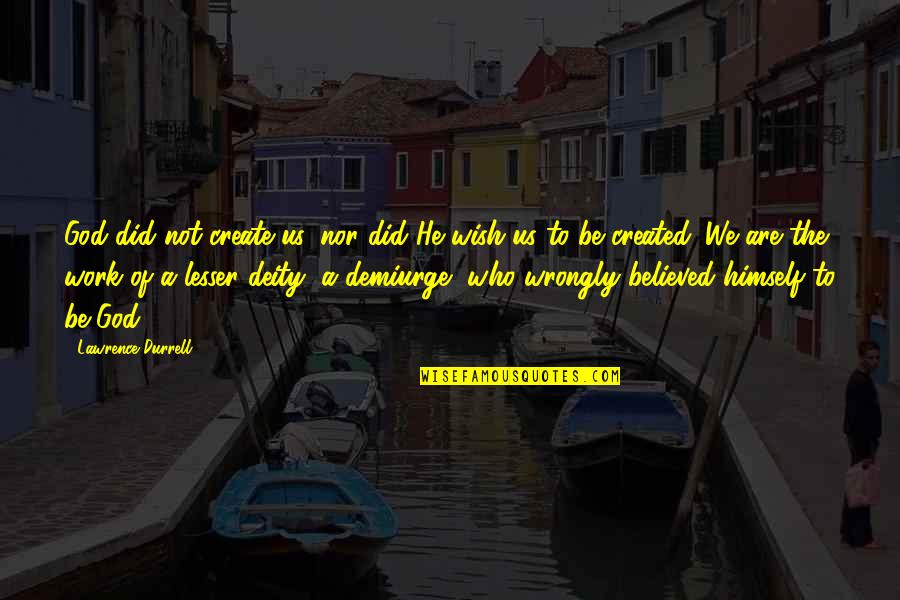 Inis Quotes By Lawrence Durrell: God did not create us, nor did He