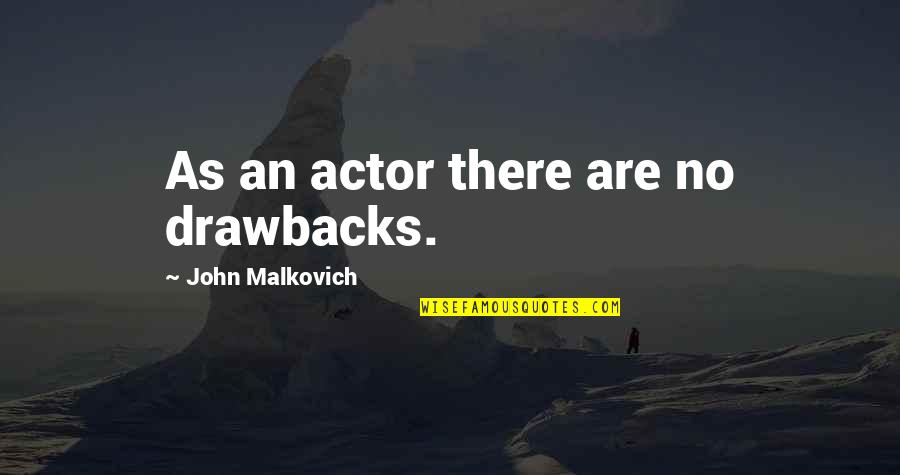 Inishmaan Quotes By John Malkovich: As an actor there are no drawbacks.