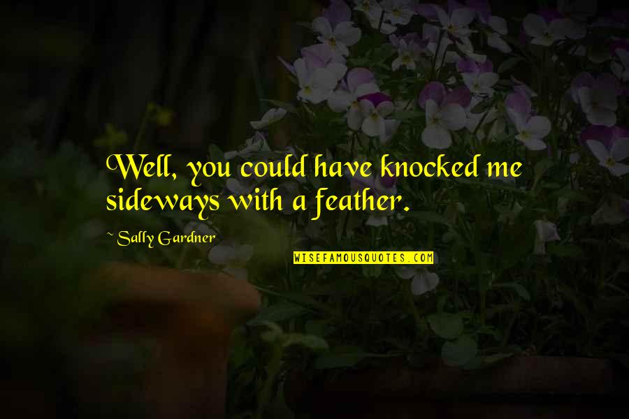 Inishmaan Sweaters Quotes By Sally Gardner: Well, you could have knocked me sideways with