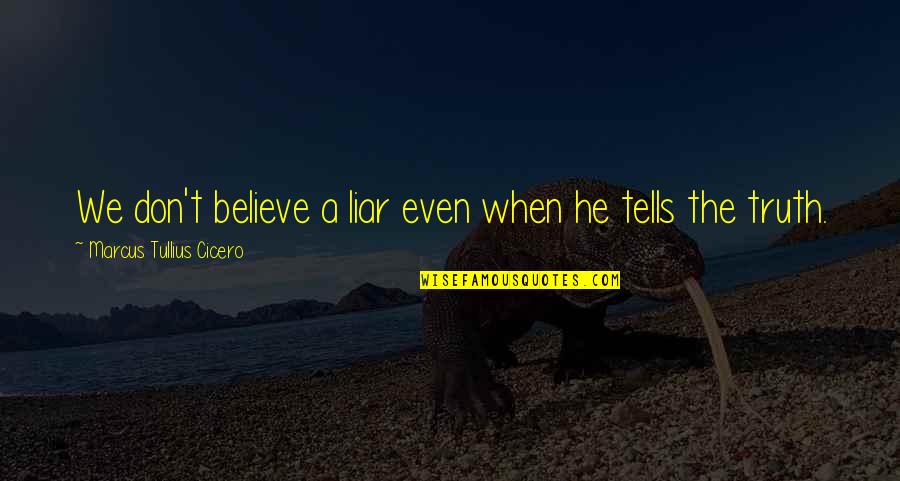 Iniziare Passato Quotes By Marcus Tullius Cicero: We don't believe a liar even when he