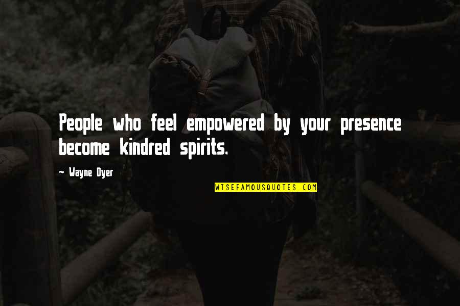 Injac Zamputi Quotes By Wayne Dyer: People who feel empowered by your presence become