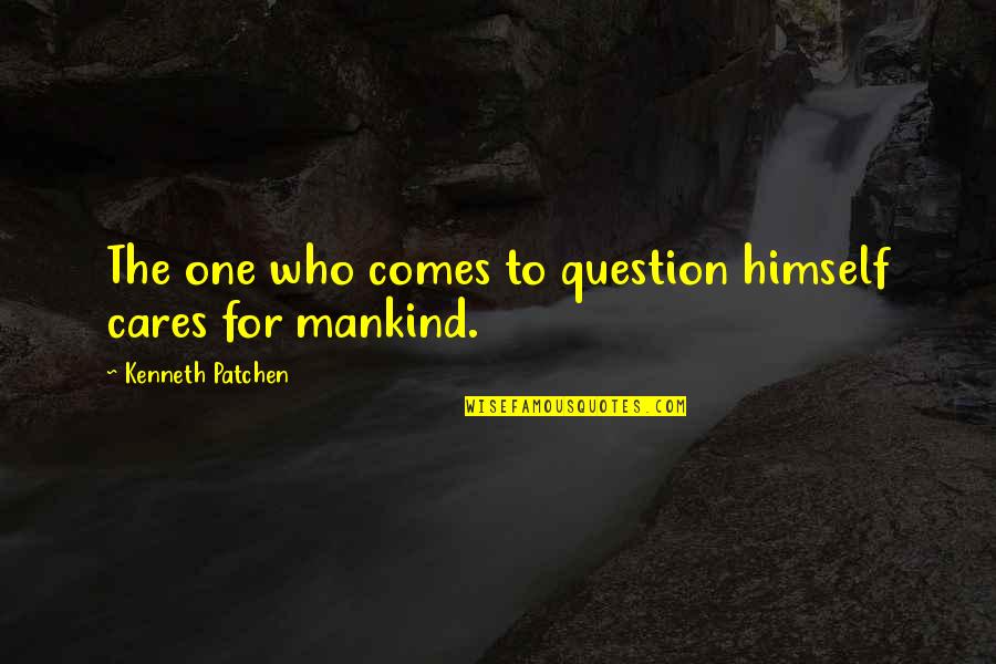 Injacom Quotes By Kenneth Patchen: The one who comes to question himself cares