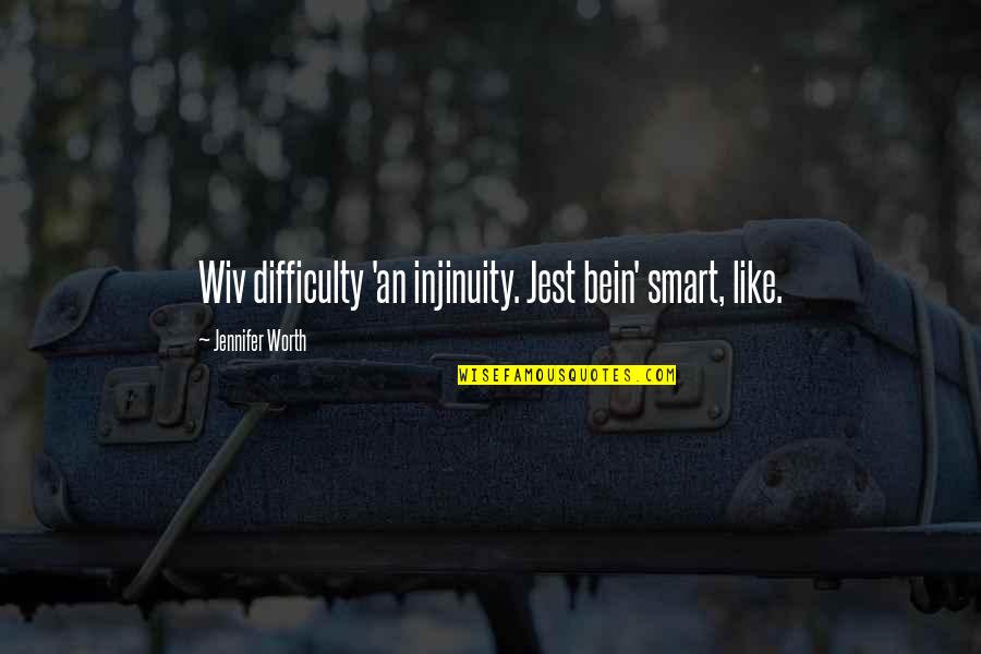 Injinuity Quotes By Jennifer Worth: Wiv difficulty 'an injinuity. Jest bein' smart, like.