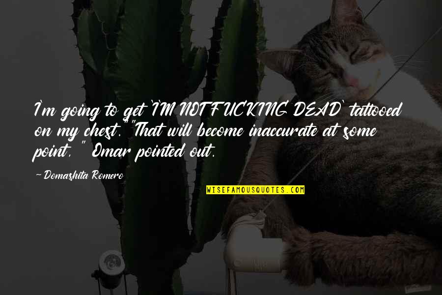 Injuction Quotes By Domashita Romero: I'm going to get 'I'M NOT FUCKING DEAD'