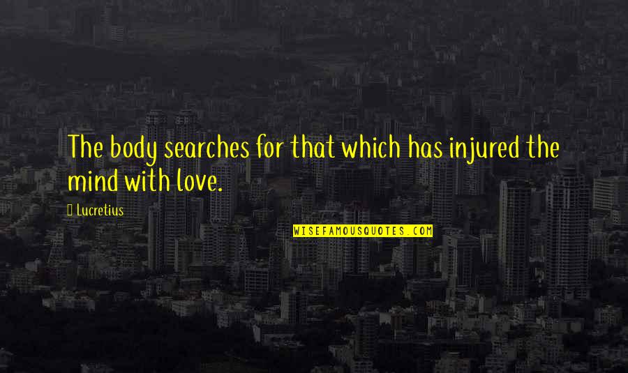 Injured Love Quotes By Lucretius: The body searches for that which has injured