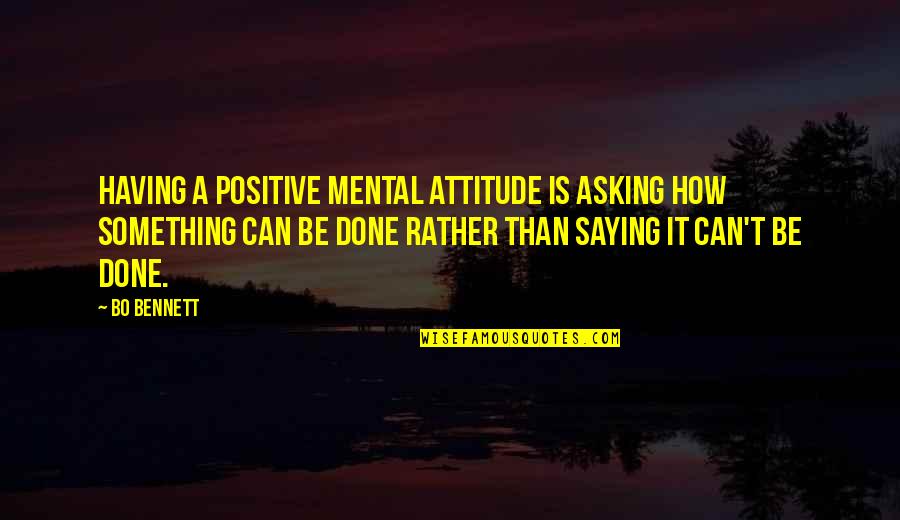 Inkblot Therapy Quotes By Bo Bennett: Having a positive mental attitude is asking how