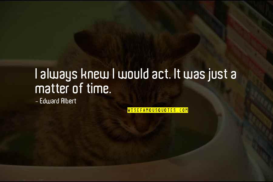 Inkheart Meggie Quotes By Edward Albert: I always knew I would act. It was