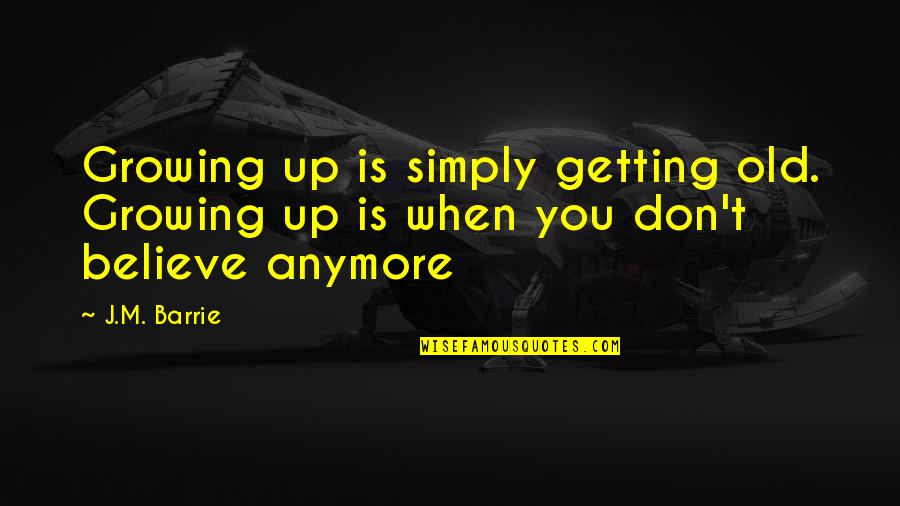 Inmensamente Quotes By J.M. Barrie: Growing up is simply getting old. Growing up