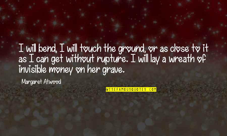 Inmixtio Quotes By Margaret Atwood: I will bend, I will touch the ground,