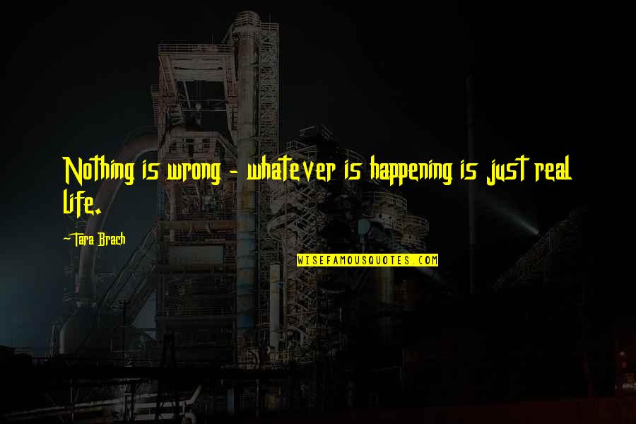 Inmundicia Quotes By Tara Brach: Nothing is wrong - whatever is happening is