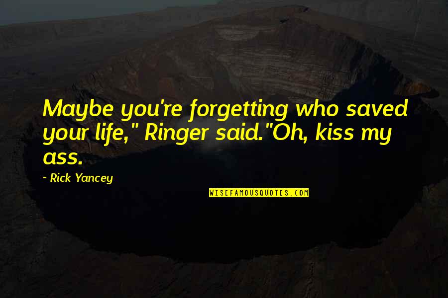 Innately Curious Quotes By Rick Yancey: Maybe you're forgetting who saved your life," Ringer