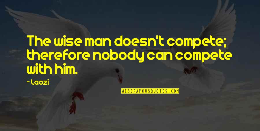 Innately In A Sentence Quotes By Laozi: The wise man doesn't compete; therefore nobody can