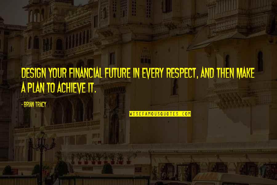 Innenraum Magyarul Quotes By Brian Tracy: Design your financial future in every respect, and