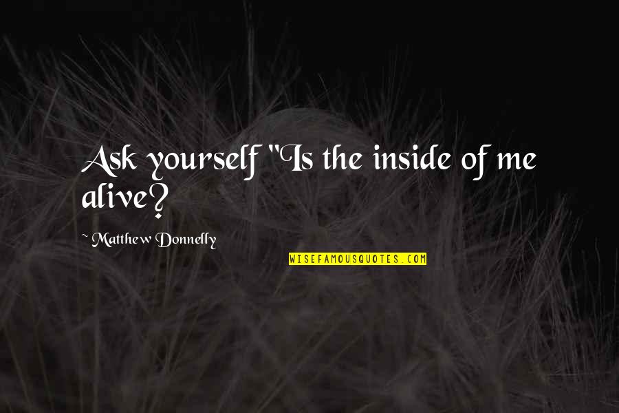 Inner Aliveness Quotes By Matthew Donnelly: Ask yourself "Is the inside of me alive?