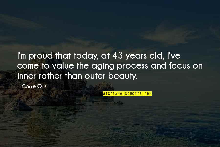 Inner And Outer Quotes By Carre Otis: I'm proud that today, at 43 years old,