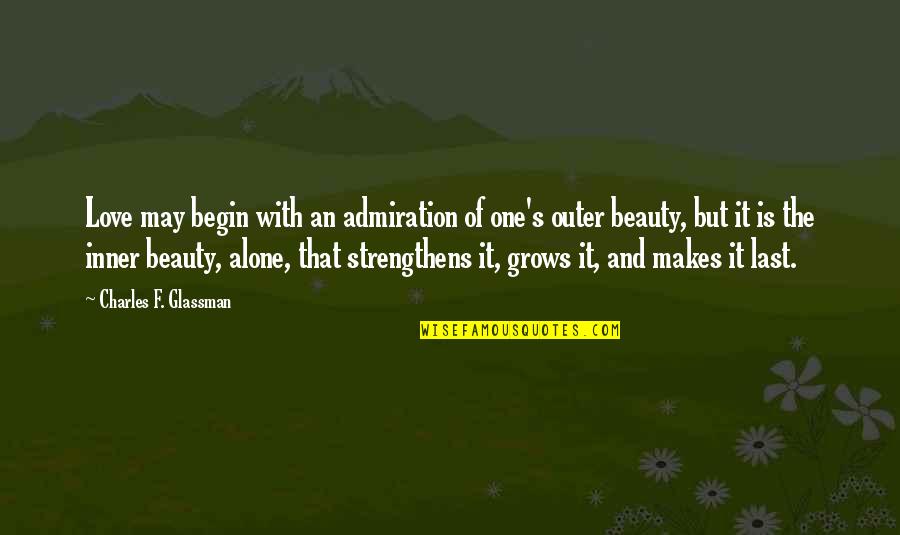 Inner And Outer Quotes By Charles F. Glassman: Love may begin with an admiration of one's