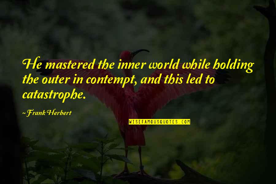 Inner And Outer Quotes By Frank Herbert: He mastered the inner world while holding the