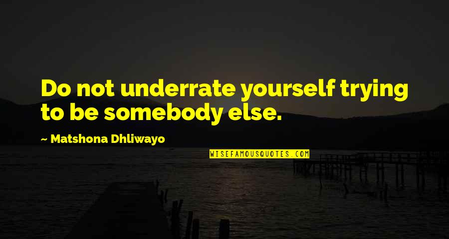 Inner Confidence Quotes By Matshona Dhliwayo: Do not underrate yourself trying to be somebody