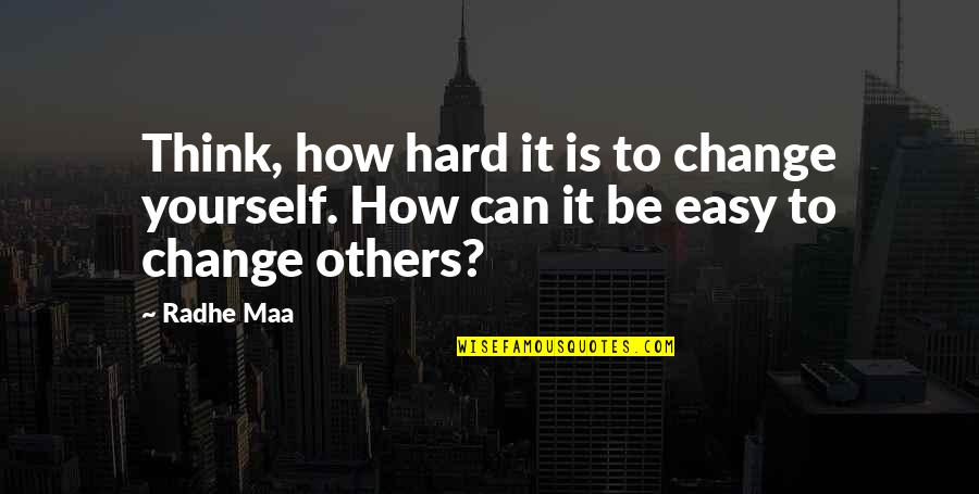 Inner Guru Quotes By Radhe Maa: Think, how hard it is to change yourself.