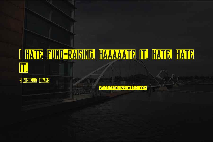 Inner Peace From Buddha Quotes By Michelle Obama: I hate fund-raising. Haaaaate it. Hate, hate it.