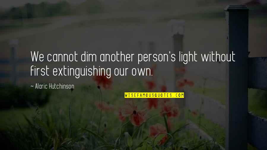 Inner Self Beauty Quotes By Alaric Hutchinson: We cannot dim another person's light without first