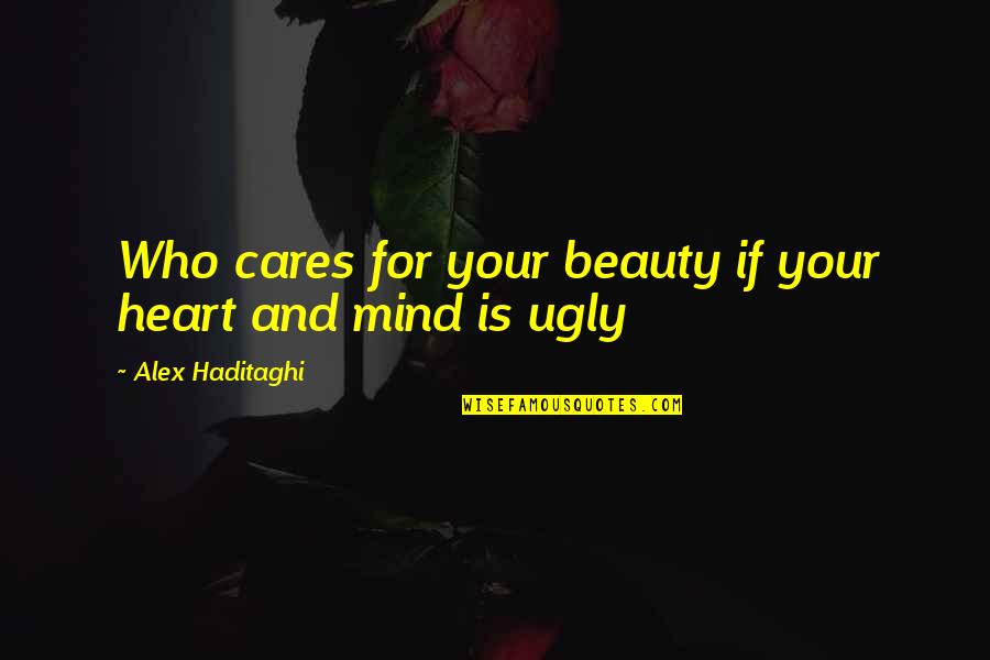 Inner Self Beauty Quotes By Alex Haditaghi: Who cares for your beauty if your heart