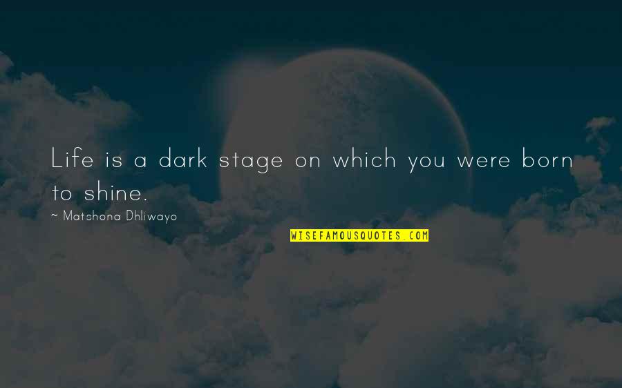 Inner Self Beauty Quotes By Matshona Dhliwayo: Life is a dark stage on which you