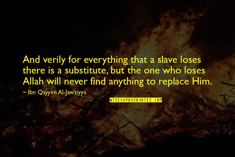 Innerspace Quotes By Ibn Qayyim Al-Jawziyya: And verily for everything that a slave loses