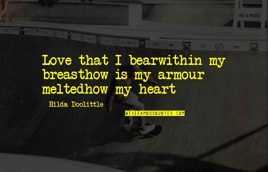 Innerworkings Quotes By Hilda Doolittle: Love that I bearwithin my breasthow is my