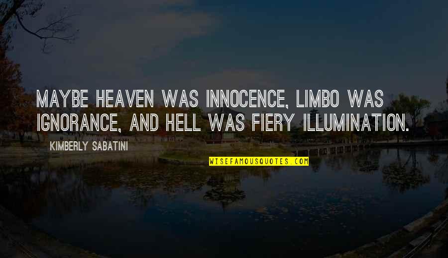 Innocence Vs Ignorance Quotes By Kimberly Sabatini: Maybe heaven was innocence, limbo was ignorance, and