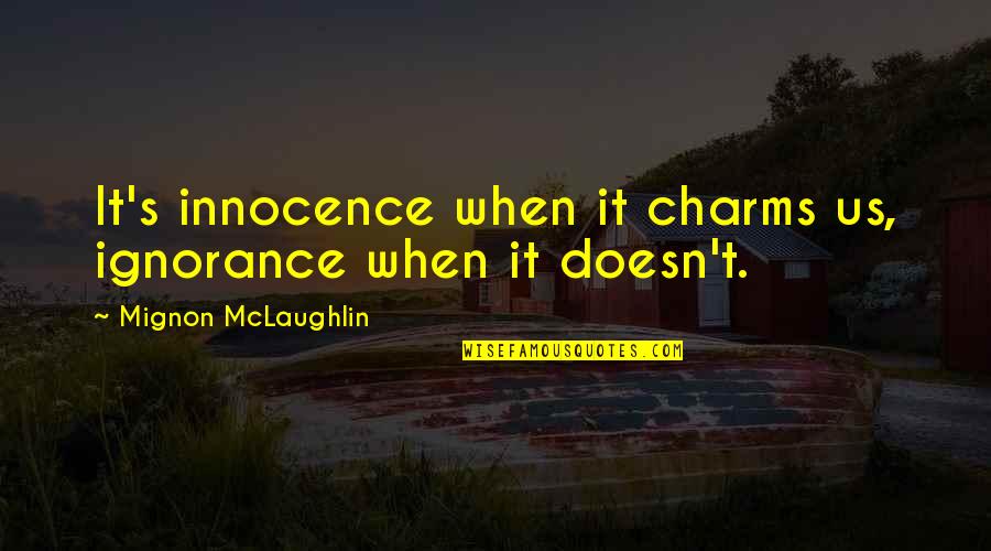 Innocence Vs Ignorance Quotes By Mignon McLaughlin: It's innocence when it charms us, ignorance when