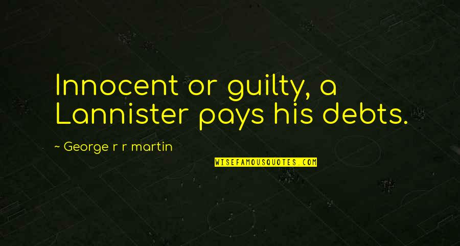 Innocent And Guilty Quotes By George R R Martin: Innocent or guilty, a Lannister pays his debts.