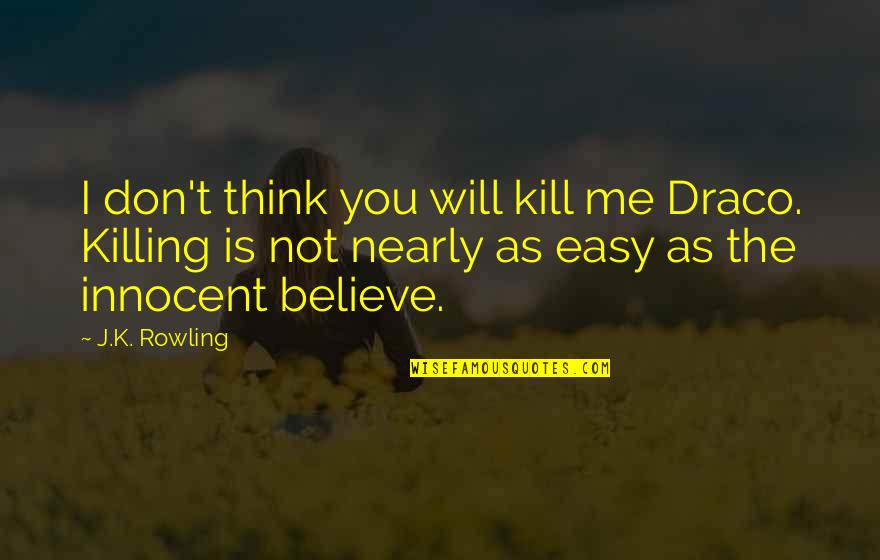 Innocent As Quotes By J.K. Rowling: I don't think you will kill me Draco.