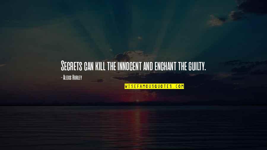 Innocent Best Quotes By Alexis Hurley: Secrets can kill the innocent and enchant the