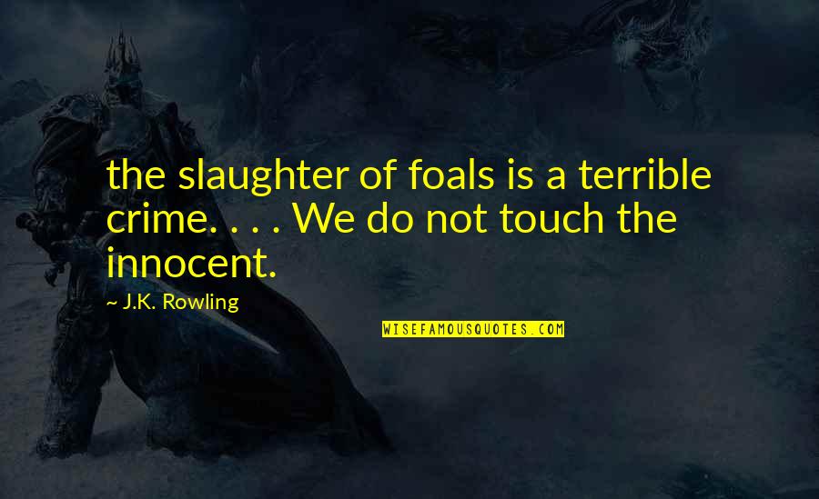 Innocent Best Quotes By J.K. Rowling: the slaughter of foals is a terrible crime.