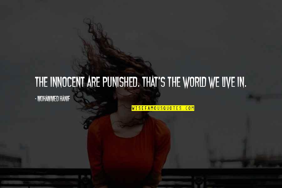 Innocent Punished Quotes By Mohammed Hanif: The innocent are punished. That's the world we