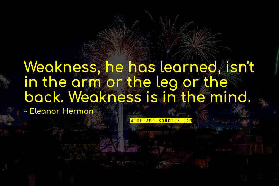 Innocent Question Quotes By Eleanor Herman: Weakness, he has learned, isn't in the arm