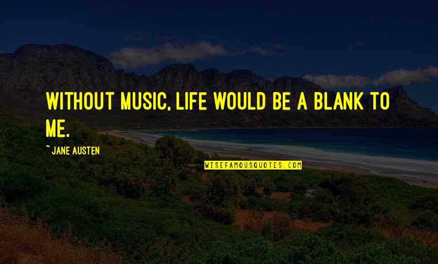 Innovated Vapors Quotes By Jane Austen: Without music, life would be a blank to