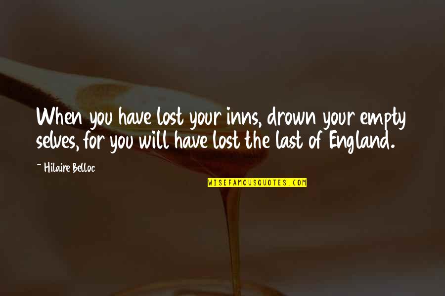 Inns Quotes By Hilaire Belloc: When you have lost your inns, drown your