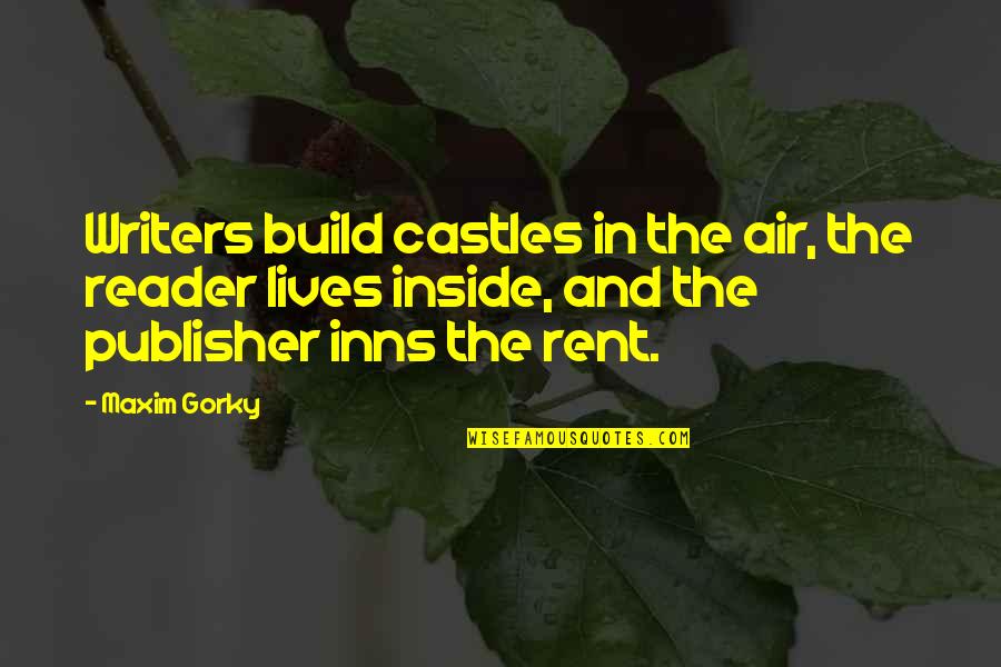 Inns Quotes By Maxim Gorky: Writers build castles in the air, the reader