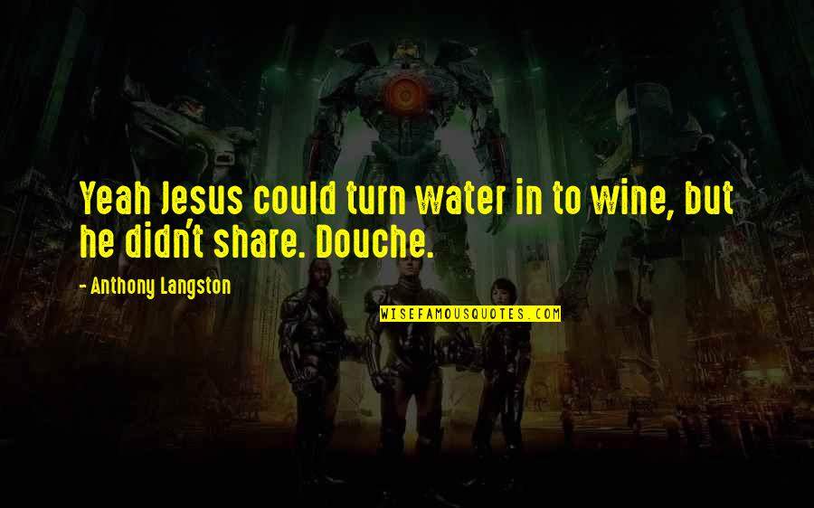 Inocentes Virgenes Quotes By Anthony Langston: Yeah Jesus could turn water in to wine,