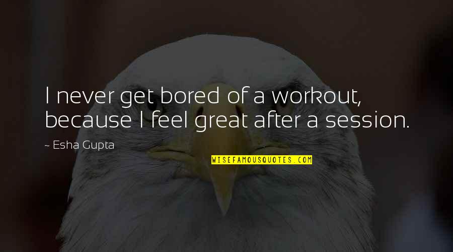 Inouye Senator Quotes By Esha Gupta: I never get bored of a workout, because