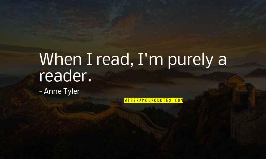 Inovasyon Tanimlari Quotes By Anne Tyler: When I read, I'm purely a reader.